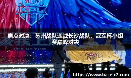 焦点对决:苏州战队迎战长沙战队,冠军杯小组赛巅峰对决