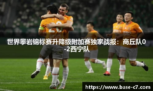 世界攀岩锦标赛升降级附加赛独家战报:商丘队0-2西宁队