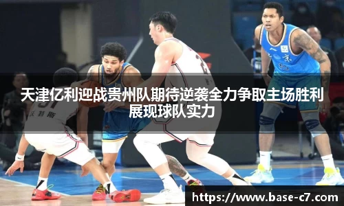天津亿利迎战贵州队期待逆袭全力争取主场胜利展现球队实力